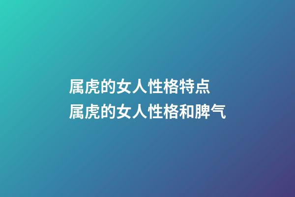 属虎的女人性格特点 属虎的女人性格和脾气